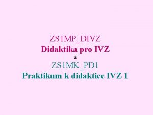 ZS 1 MPDIVZ Didaktika pro IVZ a ZS