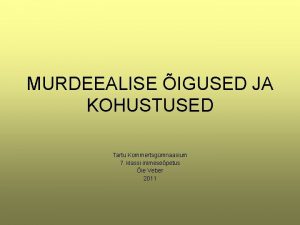 MURDEEALISE IGUSED JA KOHUSTUSED Tartu Kommertsgmnaasium 7 klassi