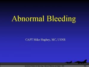 Abnormal Bleeding CAPT Mike Hughey MC USNR Operational