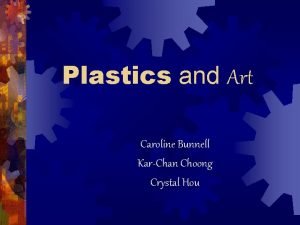 Plastics and Art Caroline Bunnell KarChan Choong Crystal