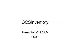 OCSInventory Formation CISCAM 2008 Que fait OCSInventory OCS