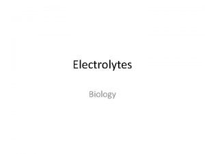 Electrolytes Biology Electrolytes Free moving ions in a