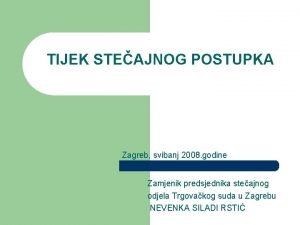 TIJEK STEAJNOG POSTUPKA Zagreb svibanj 2008 godine Zamjenik