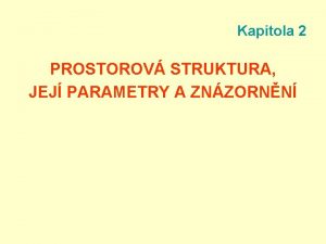 Kapitola 2 PROSTOROV STRUKTURA JEJ PARAMETRY A ZNZORNN