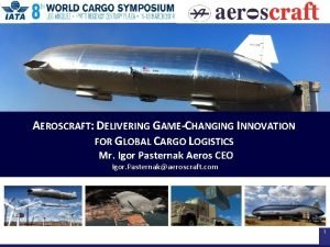 AEROSCRAFT DELIVERING GAMECHANGING INNOVATION FOR GLOBAL CARGO LOGISTICS