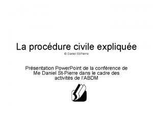 La procdure civile explique Daniel StPierre Prsentation Power