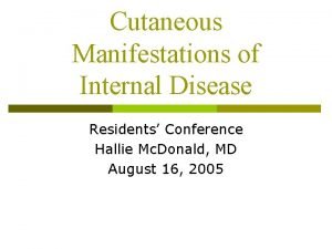 Cutaneous Manifestations of Internal Disease Residents Conference Hallie