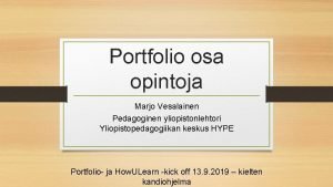 Portfolio osa opintoja Marjo Vesalainen Pedagoginen yliopistonlehtori Yliopistopedagogiikan