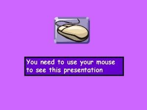 You need to use your mouse to see