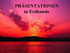 PRSENTATIONEN in Erdkunde in Unterricht und Abitur Dr