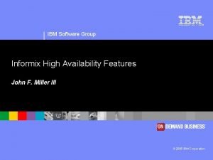 IBM Software Group Informix High Availability Features John