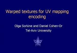 Warped textures for UV mapping encoding Olga Sorkine