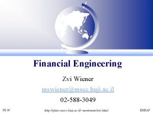 Financial Engineering Zvi Wiener mswienermscc huji ac il Financial Engineering Zvi Wiener mswienermscc huji ac il