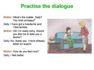 Practise the dialogue Mother Whats the matter Sally