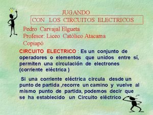 JUGANDO CON LOS CIRCUITOS ELECTRICOS Pedro Carvajal Elgueta