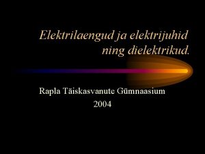 Elektrilaengud ja elektrijuhid ning dielektrikud Rapla Tiskasvanute Gmnaasium