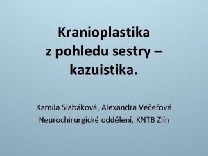 Kranioplastika z pohledu sestry kazuistika Kamila Slabkov Alexandra