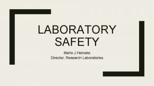 LABORATORY SAFETY Merle J Heineke Director Research Laboratories