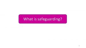What is safeguarding 1 Safeguarding and Child Protection