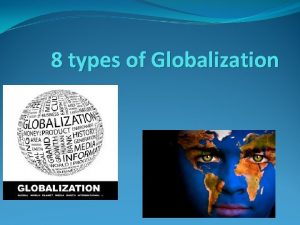 Three types of globalization Three types of globalization