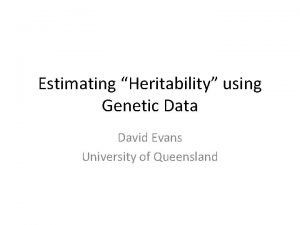 Estimating Heritability using Genetic Data David Evans University