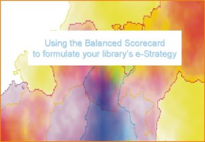 Using the Balanced Scorecard to formulate your librarys