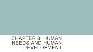 CHAPTER 8 HUMAN NEEDS AND HUMAN DEVELOPMENT LEARNING