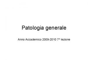 Patologia generale Anno Accademico 2009 2010 7 lezione