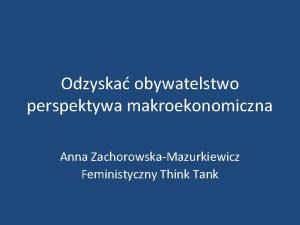Odzyska obywatelstwo perspektywa makroekonomiczna Anna ZachorowskaMazurkiewicz Feministyczny Think