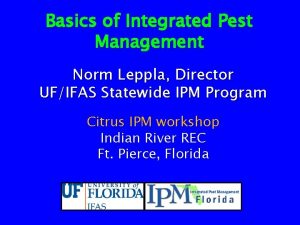 Basics of Integrated Pest Management Norm Leppla Director