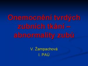 Onemocnn tvrdch zubnch tkn abnormality zub V ampachov