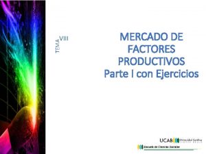 TEMA VIII MERCADO DE FACTORES PRODUCTIVOS Parte I