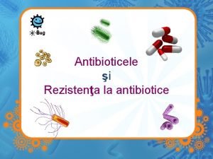 Antibioticele i Rezistena la antibiotice Antibioticele sunt medicamente