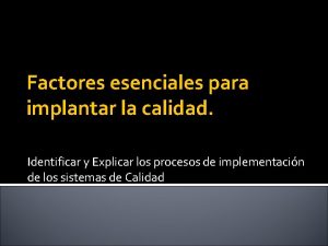 Factores esenciales para implantar la calidad Identificar y