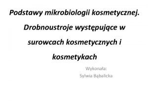 Podstawy mikrobiologii kosmetycznej Drobnoustroje wystpujce w surowcach kosmetycznych