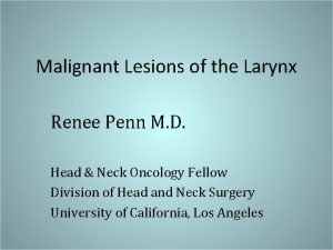 Malignant Lesions of the Larynx Renee Penn M