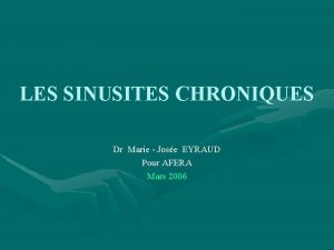 LES SINUSITES CHRONIQUES Dr Marie Jose EYRAUD Pour