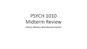 PSYCH 1010 Midterm Review History Memory BrainNervous System