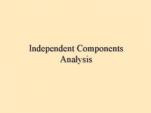 Independent Components Analysis What is ICA Independent component