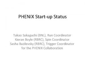 PHENIX Startup Status Takao Sakaguchi BNL Run Coordinator