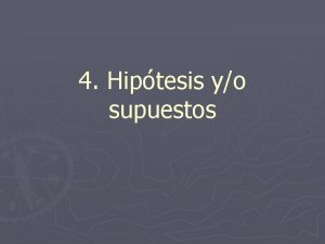 4 Hiptesis yo supuestos Definiciones Es una afirmacin