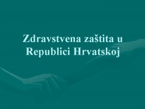 Zdravstvena zatita u Republici Hrvatskoj Zakonska osnova zdravstvene