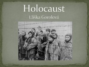 Holocaust Elika Gorolov Holocaust byla nacistick politika systematickho