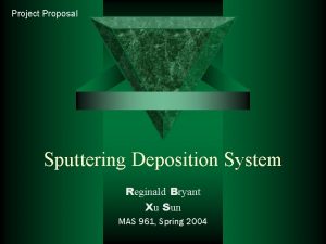 Project Proposal Sputtering Deposition System Reginald Bryant Xu