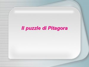 Il puzzle di Pitagora Teorema di Pitagora In
