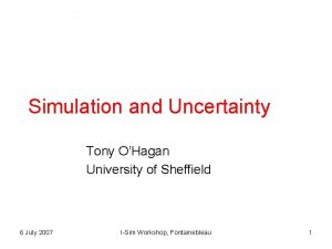 Simulation and Uncertainty Tony OHagan University of Sheffield