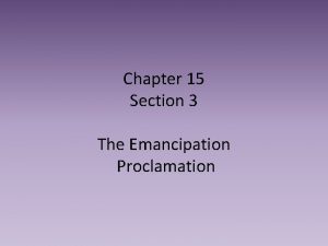 Chapter 15 Section 3 The Emancipation Proclamation Background