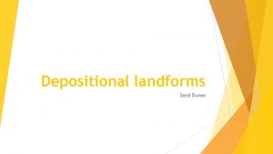 Depositional landforms Sand Dunes What is a Sand