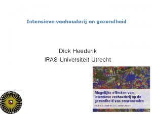 Intensieve veehouderij en gezondheid Dick Heederik IRAS Universiteit