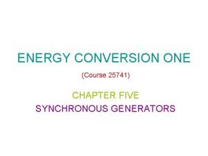 ENERGY CONVERSION ONE Course 25741 CHAPTER FIVE SYNCHRONOUS